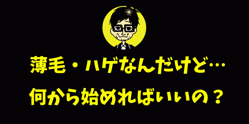 薄毛・ハゲ(AGA)の治療をするなら具体的に何から始めればいいのか?
